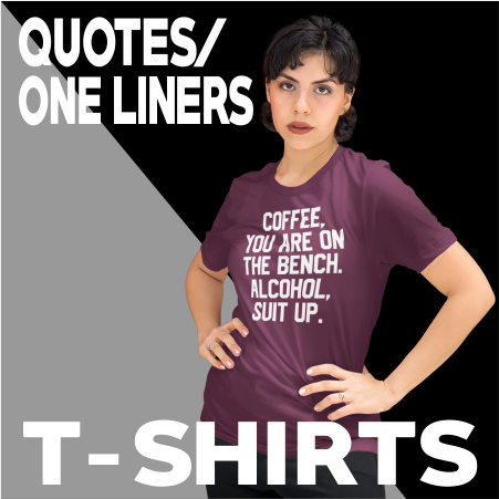 Quotes / One Liners T-Shirts
