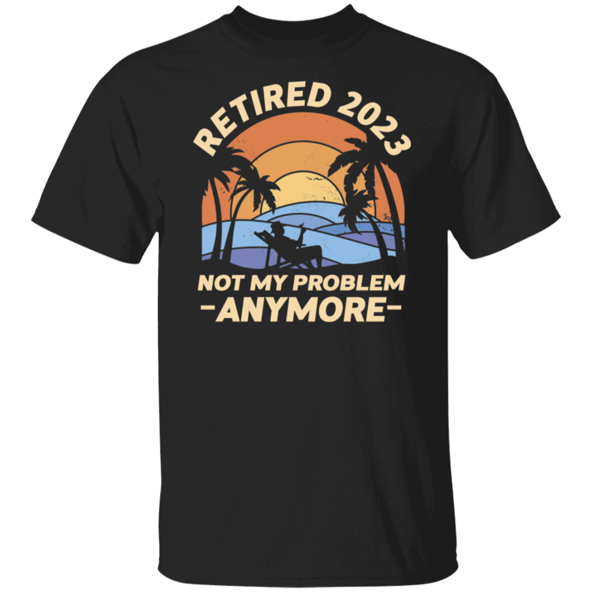 Retired 2023 Not My Problem T-Shirt